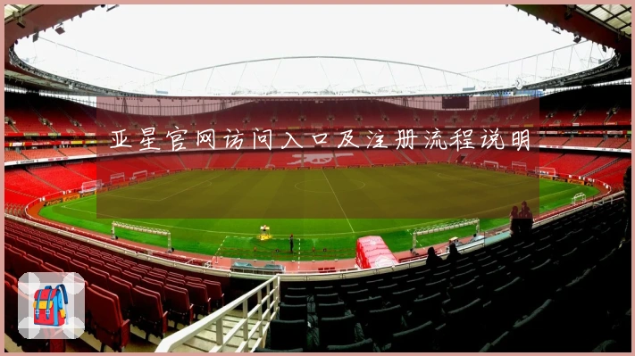 亚星官网访问入口及注册流程说明