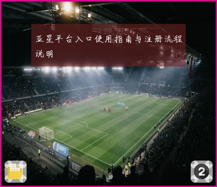 亚星平台入口使用指南与注册流程说明